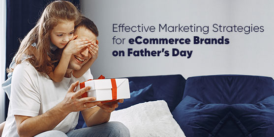 effective marketing strategies for ecommerce brands on fathers day